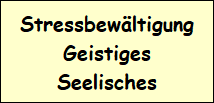 Artikel zu Stressbewältigung - Geistiges - Seelisches Artikel zu Stressbewältigung - Geistiges - Seelisches