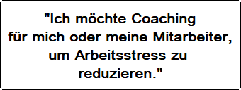 Ich möchte Coaching für mich ode rmeine Mitarbeiter, um Arbeitsstress zu reduzieren