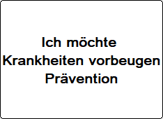 Ich möchte Krankheit vorbeugen - Prävention
