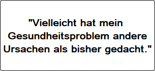 Vielleicht hat mein Gesundheitsproblem andere Ursachen als bisher gedacht.